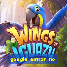 google entrar no jogo de c****